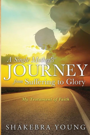 A Single Mother's Journey from Suffering to Glory: My Testament of Faith