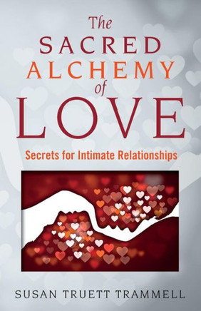 The Sacred Alchemy of Love: Secrets for Intimate Relationships
