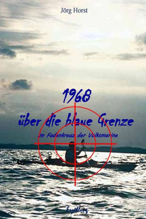 1968 ueber die blaue Grenze: Im Fadenkreuz der Volksmarine