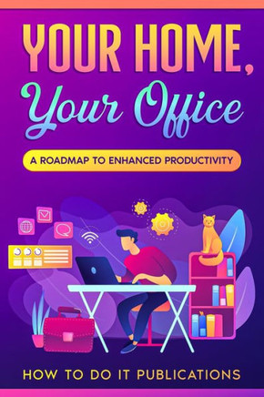 Your Home, Your Office: A Roadmap To Enhanced Productivity