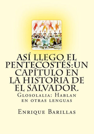 As??Llego El Pentecostes: Un CapEtulo En La Historia De El Salvador.: Historia De Las Asambleas De Dios De El Salvador