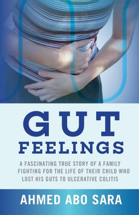 Gut Feelings: A fascinating true story of a family fighting for the life of their child who lost his guts to ulcerative colitis