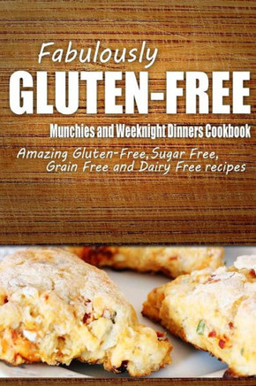 Fabulously Gluten-Free - Munchies and Weeknight Dinners Cookbook: Yummy Gluten-Free Ideas for Celiac Disease and Gluten Sensitivity