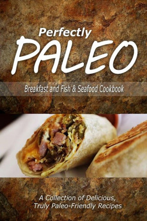Perfectly Paleo - Breakfast and Fish & Seafood Cookbook: Indulgent Paleo Cooking for the Modern Caveman