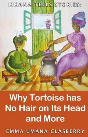 Mmama Tells Stories: Why Tortoise Has No Hair on its Head and More