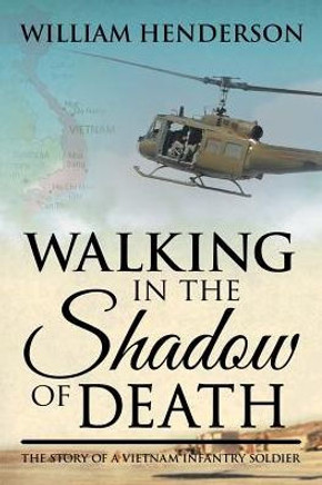 Walking In The Shadow Of Death: The Story Of A Vietnam Infantry Soldier