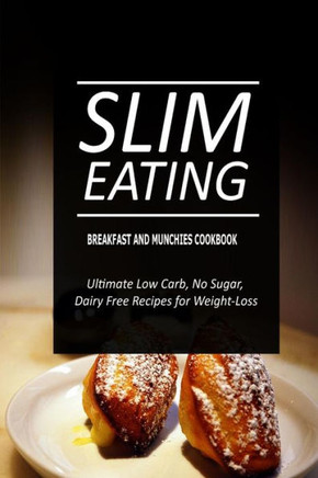 Slim Eating - Breakfast and Munchies Cookbook: Skinny Recipes for Fat Loss and a Flat Belly