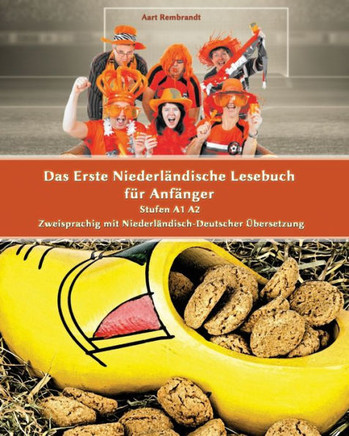 Das Erste Niederlandische Lesebuch fer Anfanger: Stufen A1 A2 Zweisprachig mit Niederlandisch-deutscher ebersetzung