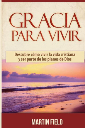 Gracia Para Vivir: Descubre como vivir la vida cristiana y ser parte de los planes de Dios