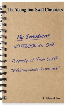The Young Tom Swift Chronicles: What Tom invented before he became world famous
