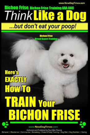 Bichon Frise, Bichon Frise Training, AAA AKC Think Like a Dog - But Don't Eat Your Poop! - Bichon Frise Breed Expert Training: Here's EXACTLY How To T