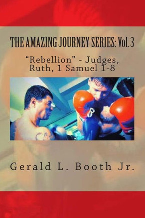 The Amazing Journey Series: Vol. 3: ""Rebellion"" - Judges, Ruth, 1 Samuel 1-8
