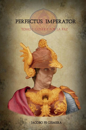Perfectus Imperator: Tomo I: Guerra por la paz