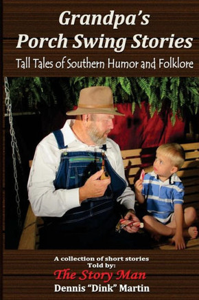 Grandpa's Porch Swing Stories: Grandpa's Porch Swing Stories and Tall Tales of Southern Humor and Folklore
