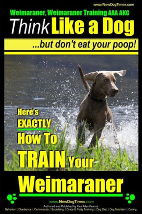 Weimaraner, Weimaraner Training AAA AKC: Think Like a Dog, But Don't Eat Your Poop! Weimaraner Breed Expert Training: Here's EXACTLY How To TRAIN Your