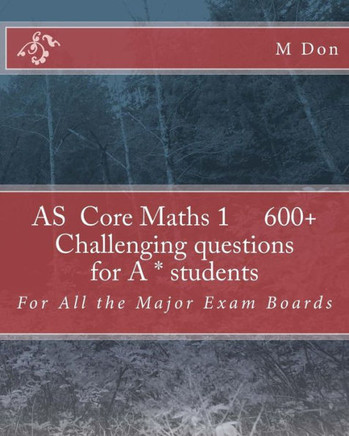 As Core Maths 1 600+ Challenging questions for A * students