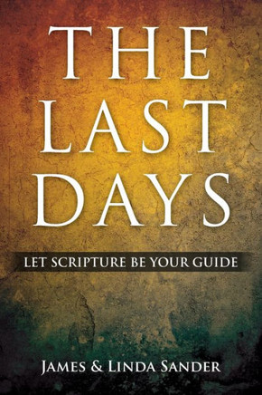 The Last Days: Let Scripture Be Your Guide