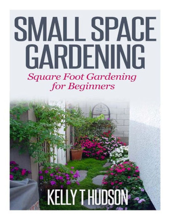 Small Space Gardening: Square Foot Gardening for Beginners