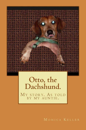 Otto, the Dachshund.: My story. As told by my auntie.