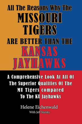 All The Reasons Why The Missouri Tigers Are Better Than The Kansas Jayhawks: A Comprehensive Look At All Of The Superior Qualities Of The MU Tigers Co