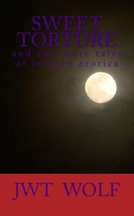 Sweet Torture: and two more tales of lesbian erotica
