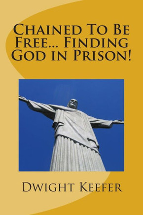 Chained To Be Free... Finding God in Prison!