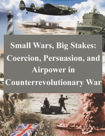 Small Wars, Big Stakes: Coercion, Persuasion, and Airpower in Counterrevolutionary War