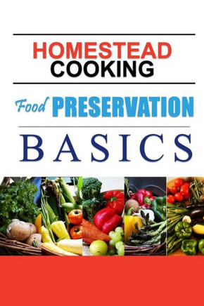 Homestead Cooking: Food Preservation Basics: Backyard homestead, how to eat what you grow