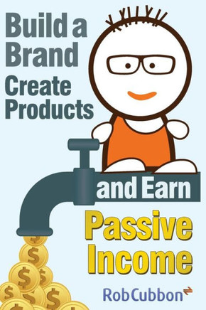 Build a Brand, Create Products and Earn Passive Income