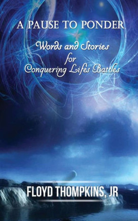 A Pause to Ponder: Words and Stories for Conquering Life's Battle's