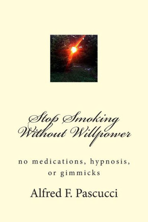 Stop Smoking Without Willpower: no medications, hypnosis, or gimmicks