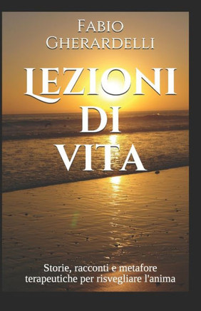 Lezioni di vita: Storie, racconti e metafore terapeutiche per risvegliare l'anima
