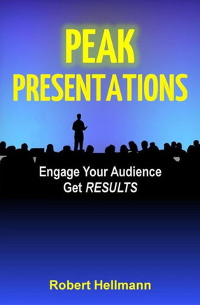 Peak Presentations: Engage Your Audience, Get RESULTS