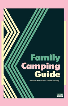 Family Camping Guide: The Ultimate Guide to Family Camping