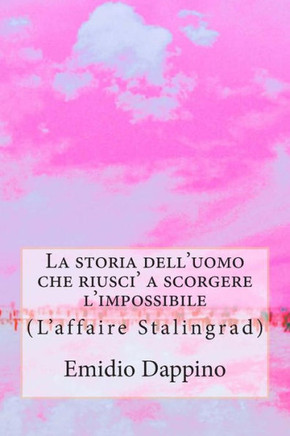 La storia dell'uomo che riusci' a scorgere l'impossibile: (L'affaire Stalingrad)