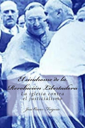 El sandrome de la Revolucian Libertadora: La iglesia contra el justicialismo