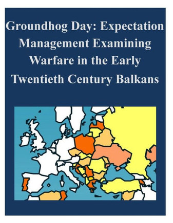Groundhog Day: Expectation Management Examining Warfare in the Early Twentieth Century Balkans