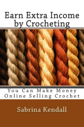 Earn Extra Income by Crocheting: You Can Make Money Online Selling Crochet