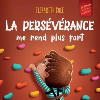 La persEvErance me rend plus fort: Un livre pour enfants sur les Emotions sociales, la confiance en soi, la gestion de la frustration, l?estime de soi ... (World of Kids Emotions) (French Edition)