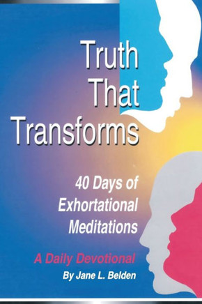 Truth That Transform: 40 Days of Exhortational Meditations