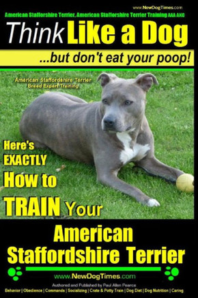 American Staffordshire Terrier, American Staffordshire Terrier Training AAA AKC: Think Like a Dog, but Don't Eat Your Poop! American Staffordshire Ter