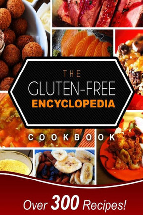 The Gluten-Free Encyclopedia Cookbook: Over 300 Delicious Gluten-Free Recipes for Every Occasion!