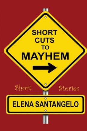 Short Cuts To Mayhem: Short Stories