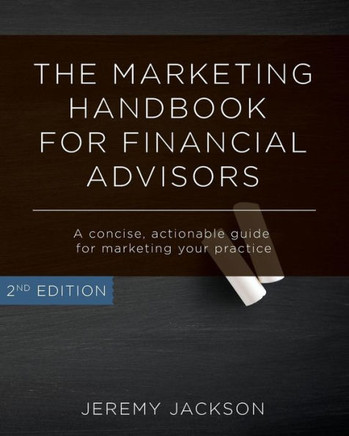 The Marketing Handbook for Financial Advisors: A Concise, Actionable Guide for Marketing Your Practice