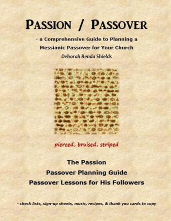 Passion / Passover: a Comprehensive Guide to Planning a Messianic Passover for Your Church