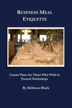 Business Meal Etiquette: Lesson plans for those who wish to present workshops
