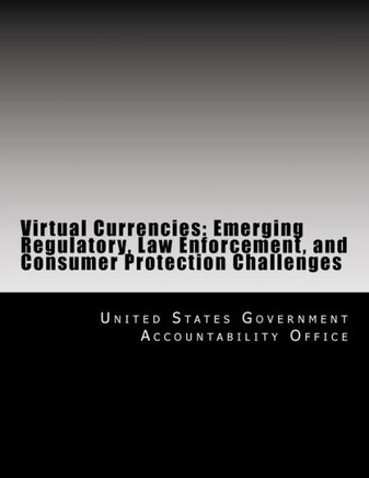 Virtual Currencies: Emerging Regulatory, Law Enforcement, and Consumer Protection Challenges