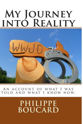 My Journey into Reality: An account of what I was told and what I know now.