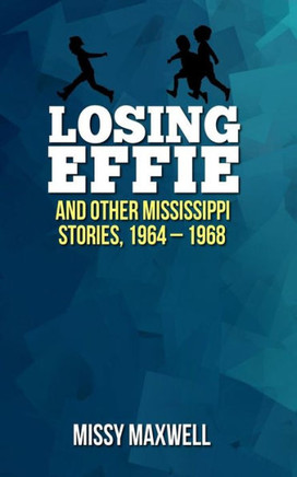 Losing Effie: And Other Mississippi Stories, 1964 - 1968