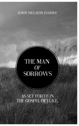 The Man of Sorrows: As set forth in THE GOSPEL OF LUKE